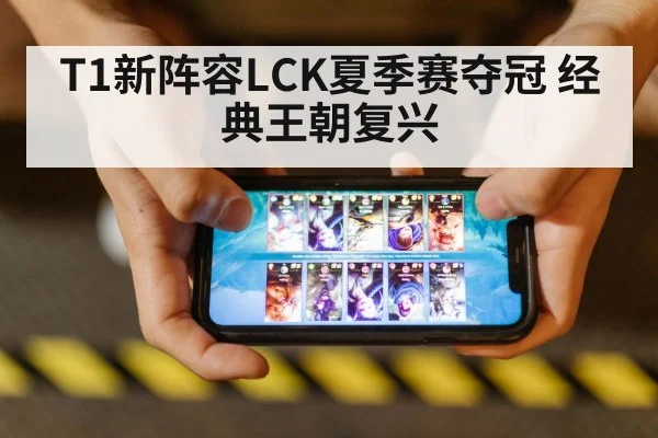 T1新阵容LCK夏季赛夺冠 经典王朝复兴