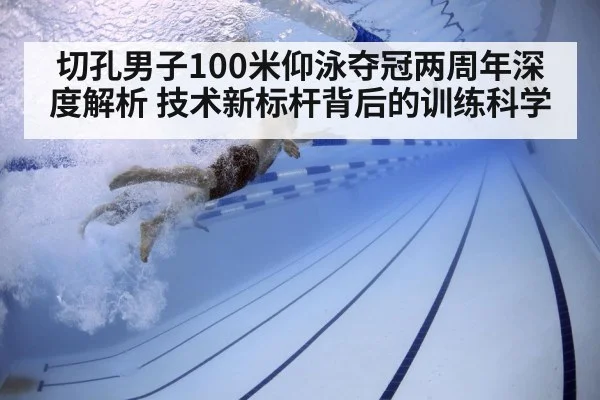 切孔男子100米仰泳夺冠两周年深度解析 技术新标杆背后的训练科学